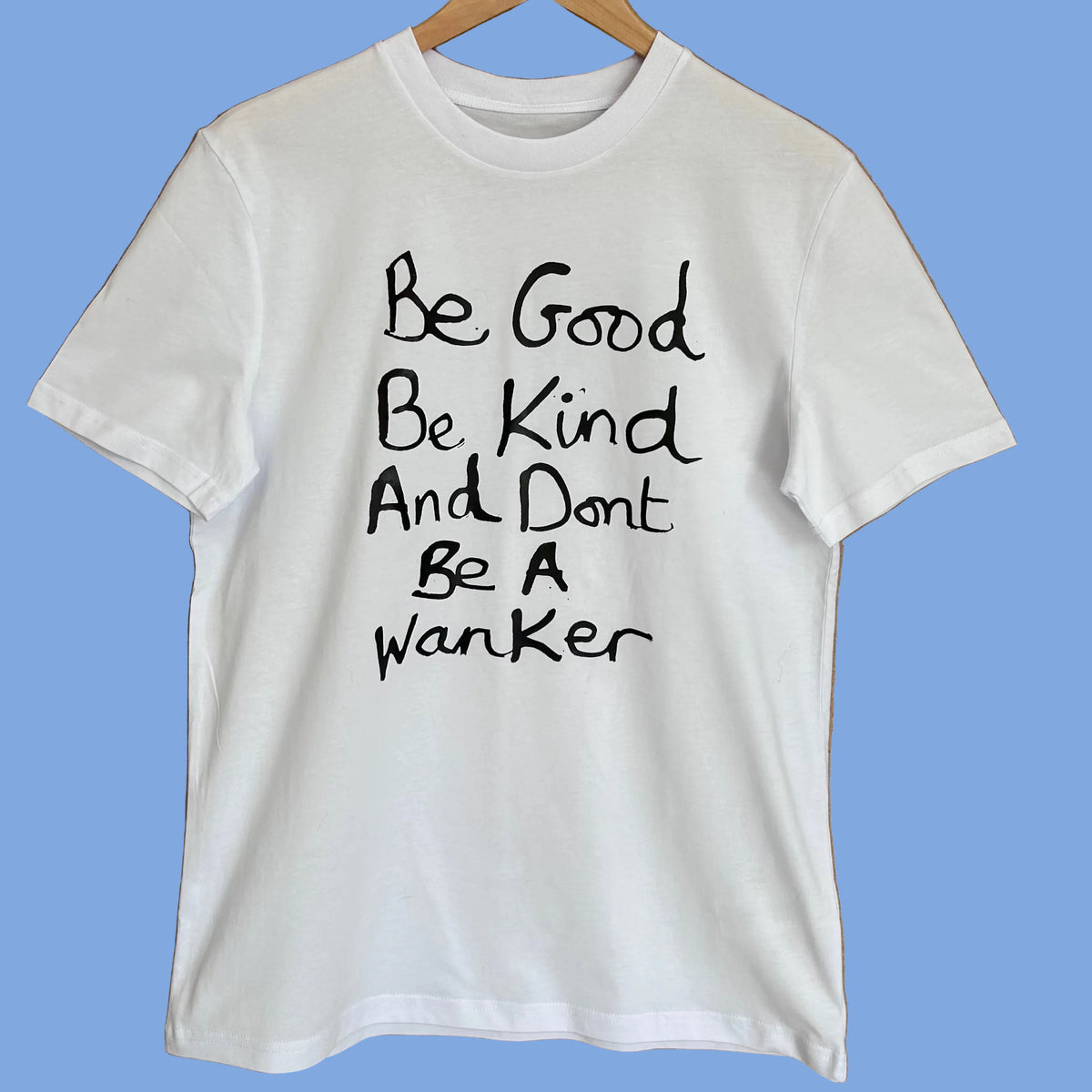Be Good Be Kind and Dont Be A Wanker White Short Sleeve T-shirt