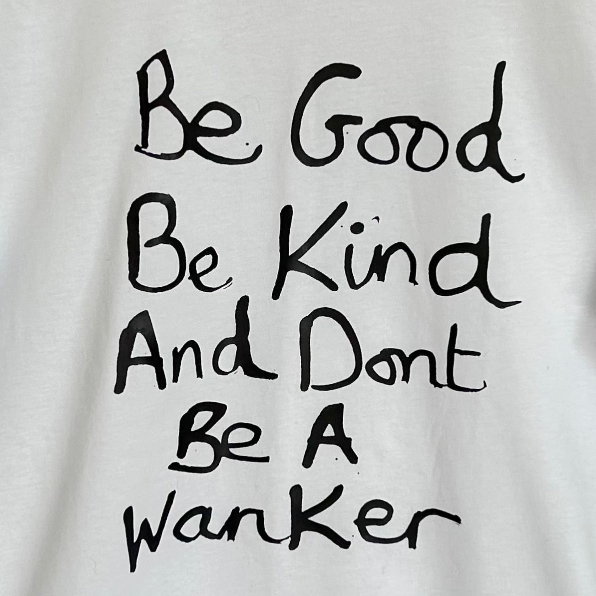 Be Good Be Kind and Dont Be A Wanker White Short Sleeve T-shirt