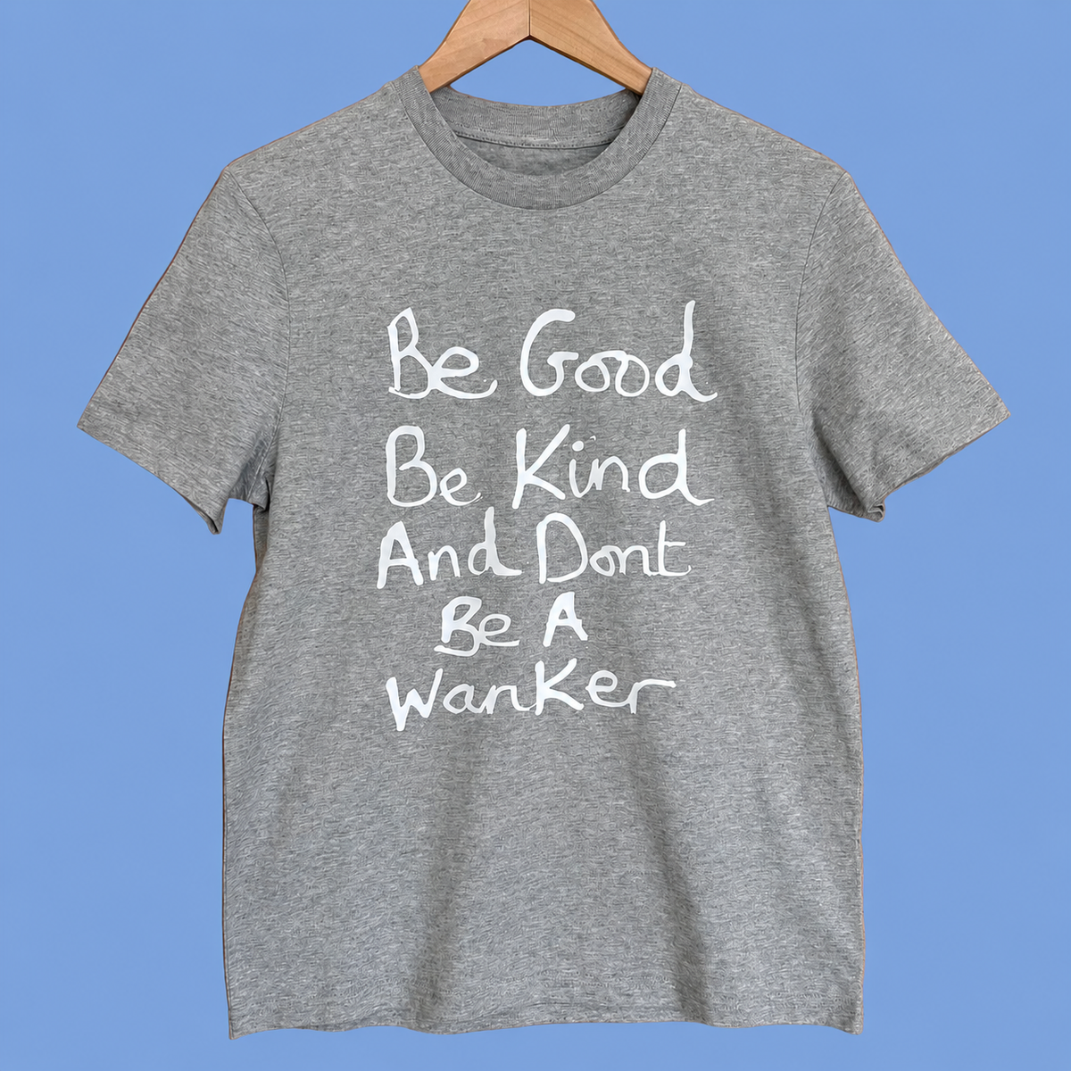 Be Good Be Kind and Dont Be A Wanker Short Sleeve T-shirt