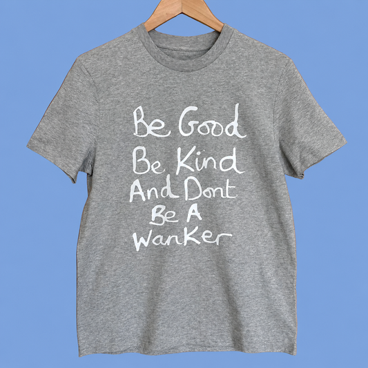 Be Good Be Kind and Dont Be A Wanker Short Sleeve T-shirt